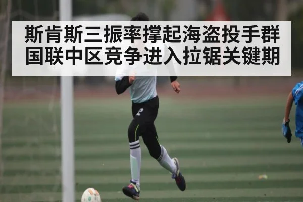斯肯斯三振率撑起海盗投手群 国联中区竞争进入拉锯关键期